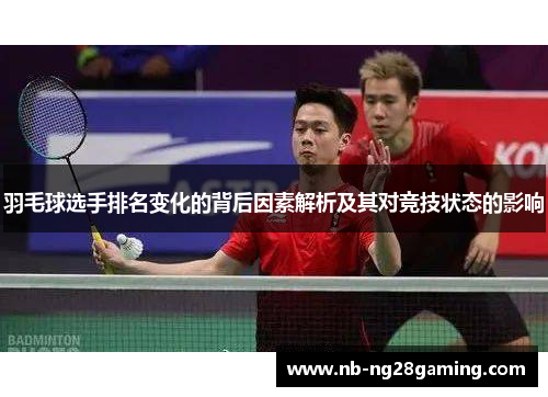 羽毛球选手排名变化的背后因素解析及其对竞技状态的影响 羽毛球选手排名变化的背后因素解析及其对竞技状态的影响